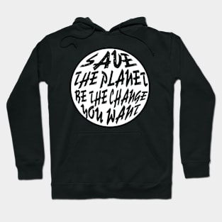 Save The Planet Be The Change You Want Hoodie